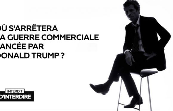 Interdit d’interdire : Où s’arrêtera la guerre commerciale de Trump ?