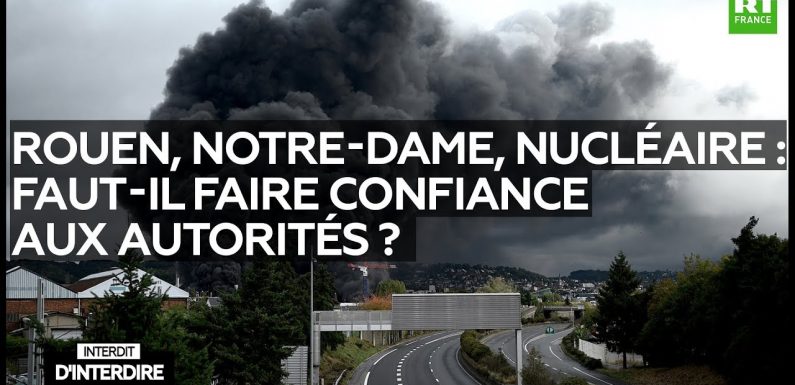 Interdit d’interdire – Rouen, Notre-Dame, nucléaire : faut-il faire confiance aux autorités ?