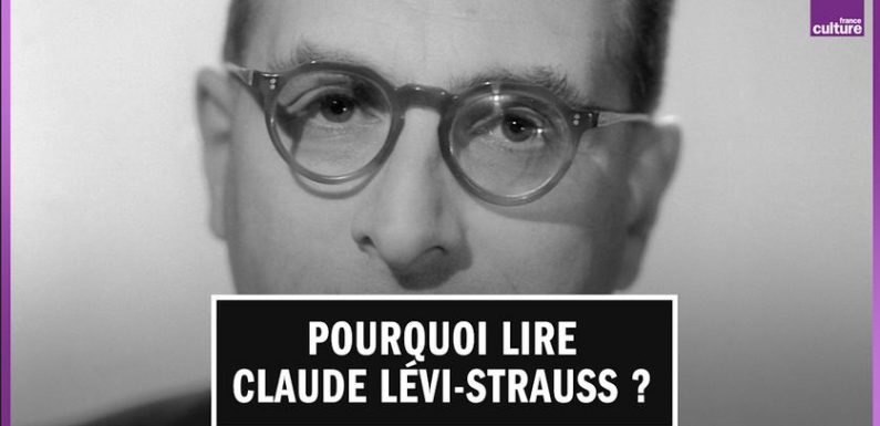 Pourquoi il faut lire Claude Lévi-Strauss aujourd’hui