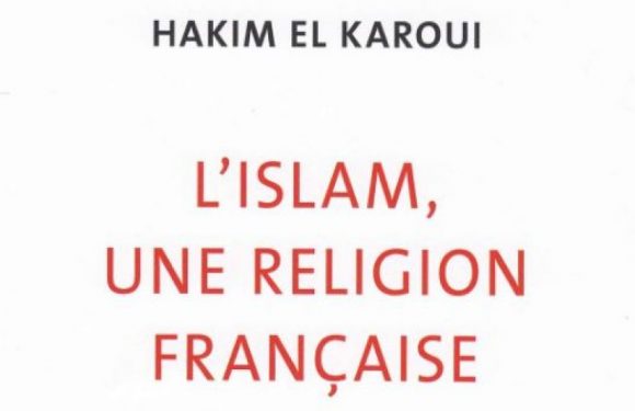 « L’islam, une religion française » de Hakim El Karoui : un livre clé, pour comprendre et agir
